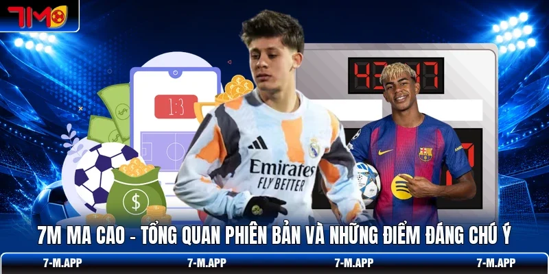 7M Ma Cao - Tổng Quan Phiên Bản Và Những Điểm Đáng Chú Ý