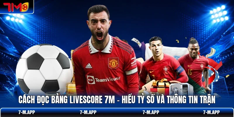Cách Đọc Bảng Livescore 7M - Hiểu Tỷ Số Và Thông Tin Trận