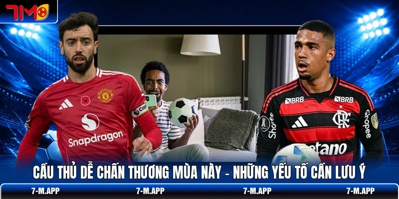 Cầu Thủ Dễ Chấn Thương Mùa Này - Những Yếu Tố Cần Lưu Ý