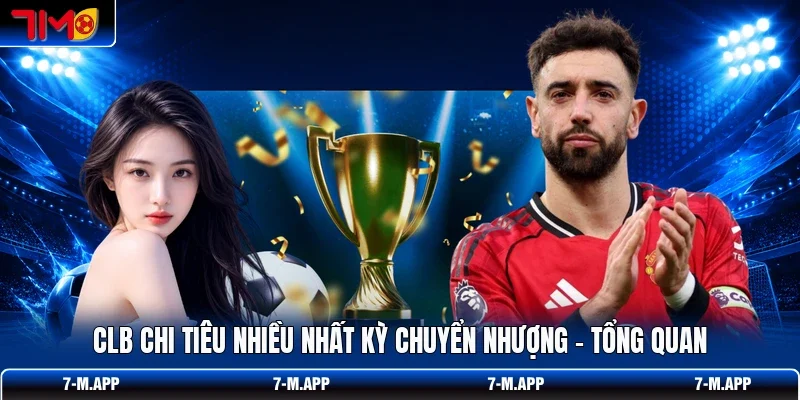 CLB Chi Tiêu Nhiều Nhất Kỳ Chuyển Nhượng - Tổng Quan