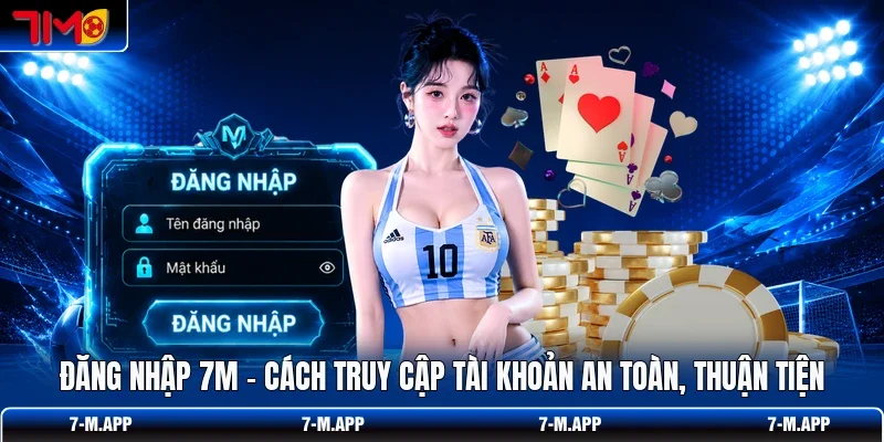 Đăng Nhập 7M - Cách Truy Cập Tài Khoản An Toàn, Thuận Tiện