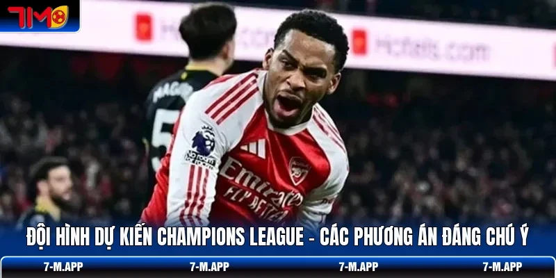 Đội Hình Dự Kiến Champions League - Các Phương Án Đáng Chú Ý