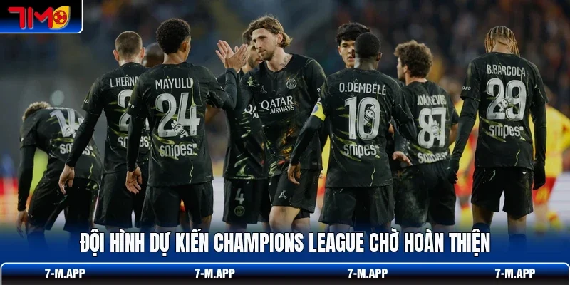 Đội hình dự kiến Champions League chờ hoàn thiện