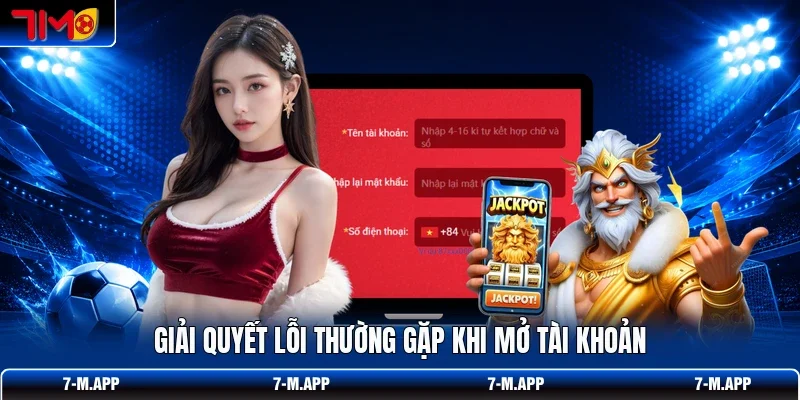 Giải quyết lỗi thường gặp khi mở tài khoản
