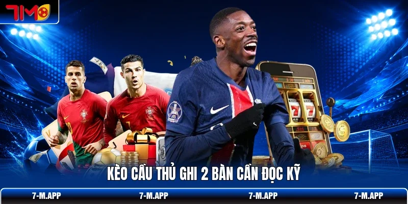 Kèo cầu thủ ghi 2 bàn cần đọc kỹ