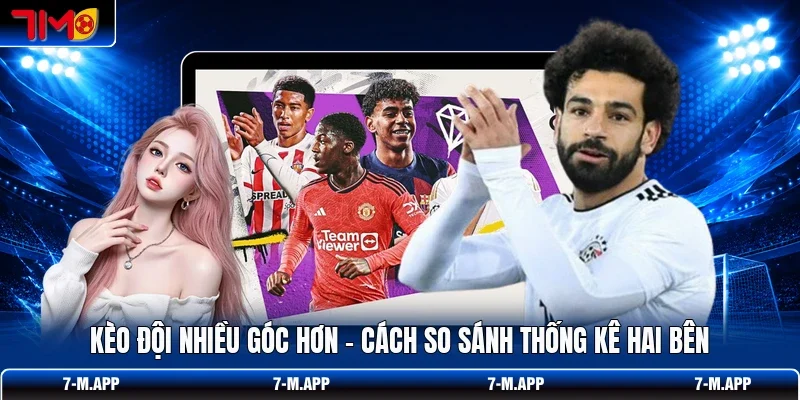 Kèo Đội Nhiều Góc Hơn - Cách So Sánh Thống Kê Hai Bên
