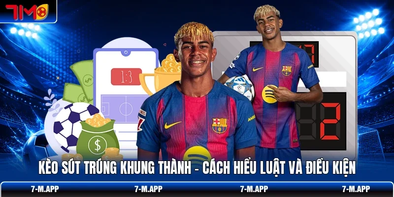 Kèo Sút Trúng Khung Thành - Cách Hiểu Luật Và Điều Kiện