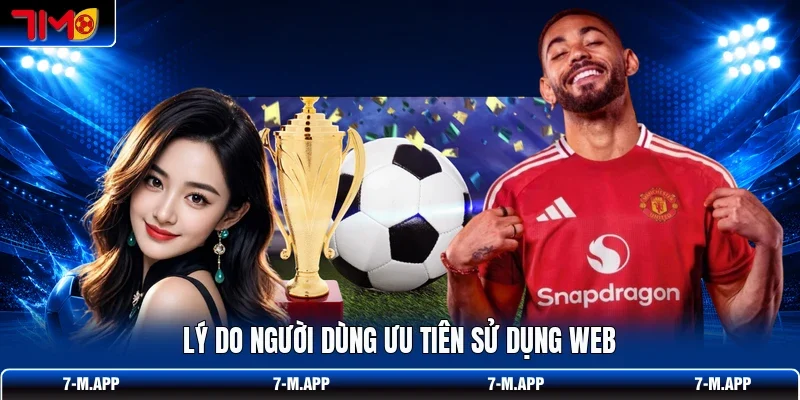 Lý do người dùng ưu tiên sử dụng web