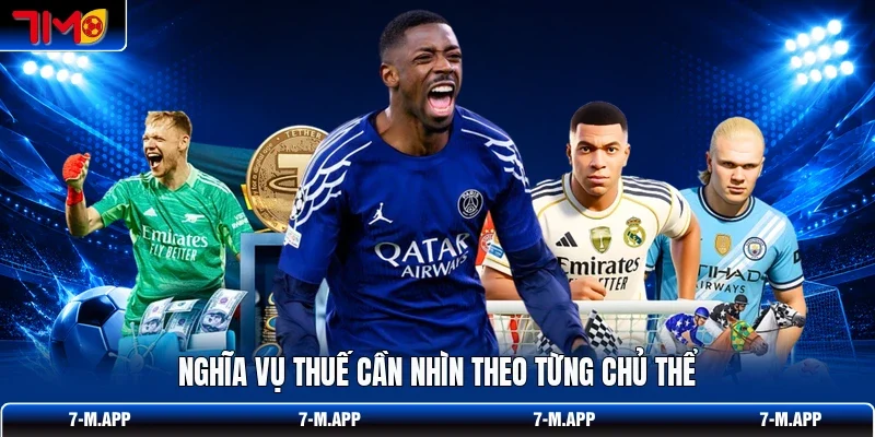 Nghĩa vụ thuế cần nhìn theo từng chủ thể