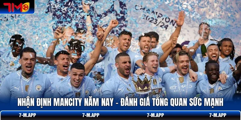 Nhận Định Mancity Năm Nay - Đánh Giá Tổng Quan Sức Mạnh