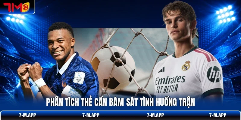 Phân tích thẻ cần bám sát tình huống trận