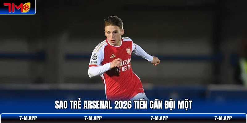 Sao trẻ Arsenal 2026 tiến gần đội một