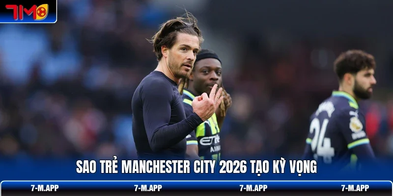 Sao trẻ Manchester City 2026 tạo kỳ vọng