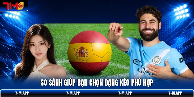 So sánh giúp bạn chọn dạng kèo phù hợp