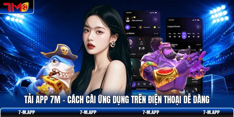 Tải App 7M - Cách Cài Ứng Dụng Trên Điện Thoại Dễ Dàng