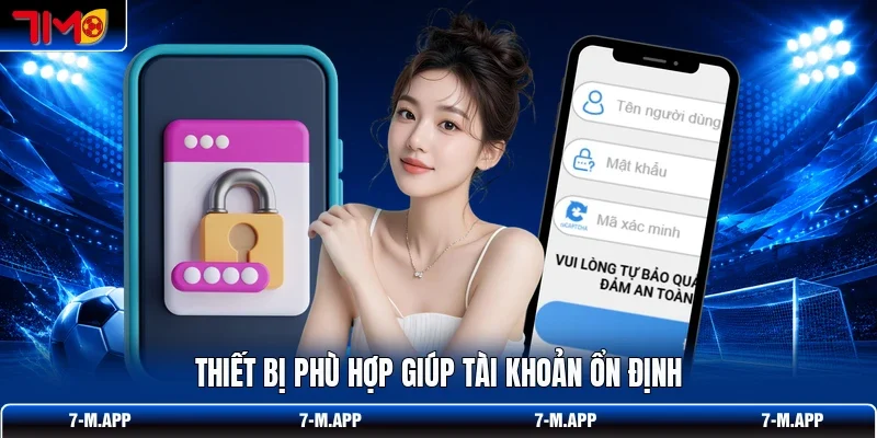 Thiết bị phù hợp giúp tài khoản ổn định